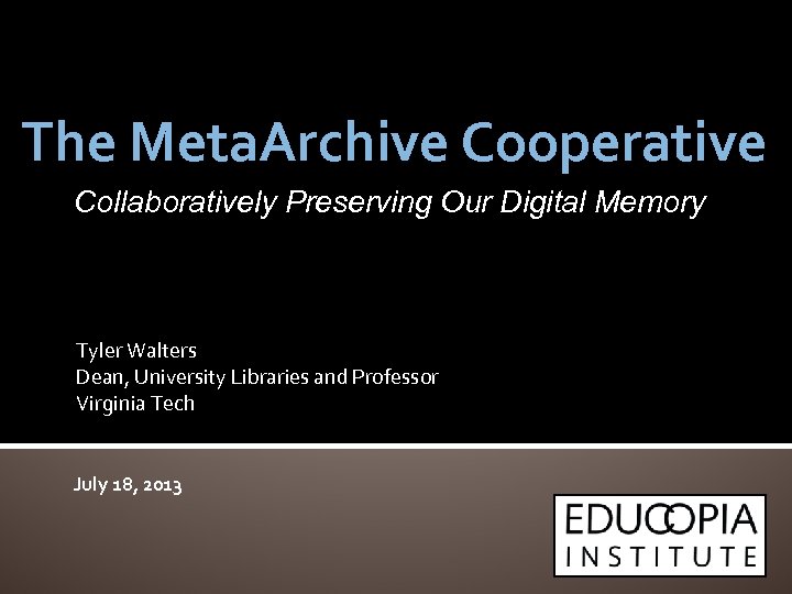 The Meta. Archive Cooperative Collaboratively Preserving Our Digital Memory Tyler Walters Dean, University Libraries