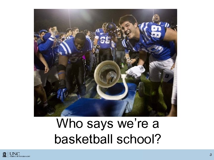 Who says we’re a basketball school? 3 