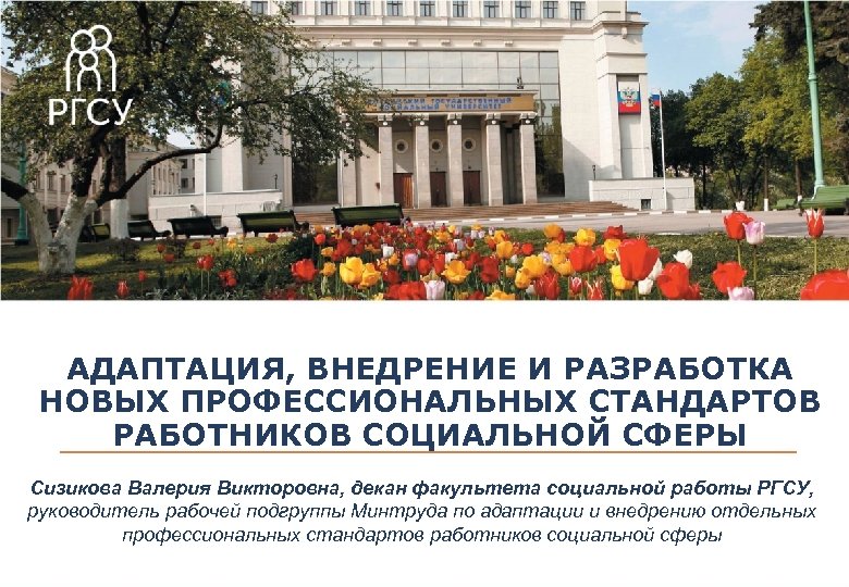 АДАПТАЦИЯ, ВНЕДРЕНИЕ И РАЗРАБОТКА НОВЫХ ПРОФЕССИОНАЛЬНЫХ СТАНДАРТОВ РАБОТНИКОВ СОЦИАЛЬНОЙ СФЕРЫ Сизикова Валерия Викторовна, декан