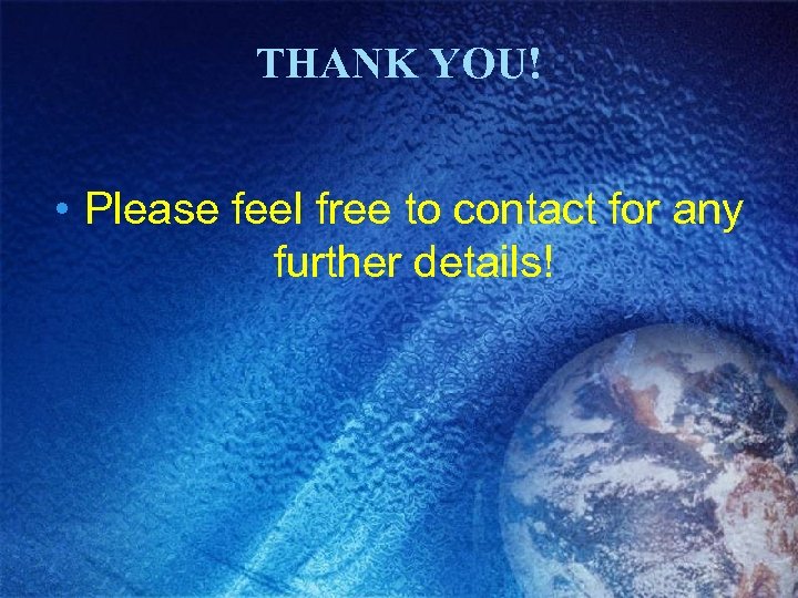 THANK YOU! • Please feel free to contact for any further details! 