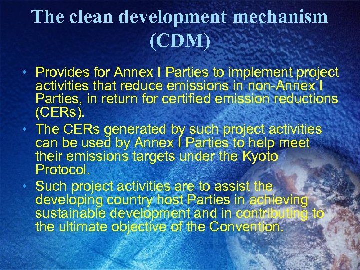 The clean development mechanism (CDM) • Provides for Annex I Parties to implement project