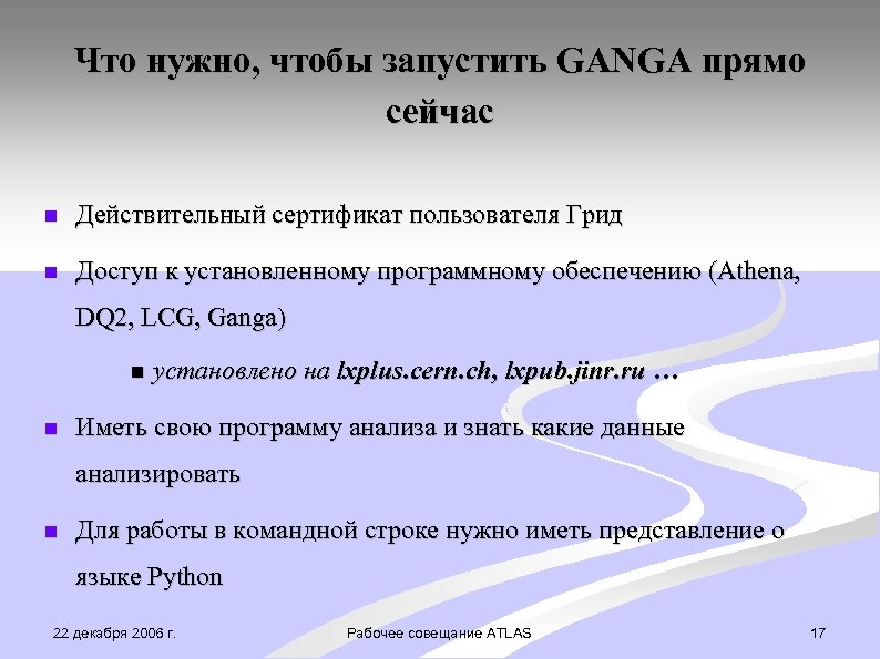 Что нужно, чтобы запустить GANGA прямо сейчас Действительный сертификат пользователя Грид Доступ к установленному
