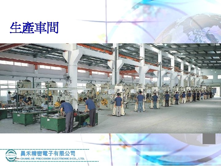 公司環境 —車間 生產車間 昌禾精密電子有限公司 CHANG-HE PRECISION ELECTRONICS CO. , LTD. 
