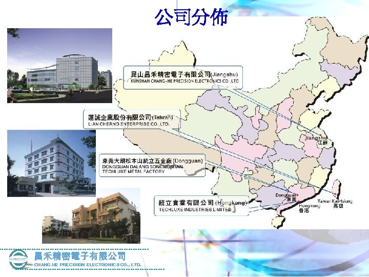 公司分佈 昌禾精密電子有限公司 CHANG-HE PRECISION ELECTRONICS CO. , LTD. 
