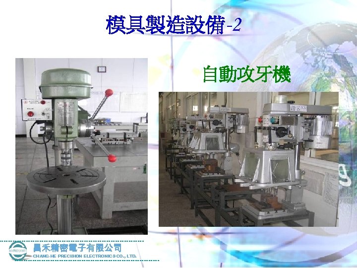 模具製造設備-2 自動攻牙機 昌禾精密電子有限公司 CHANG-HE PRECISION ELECTRONICS CO. , LTD. 