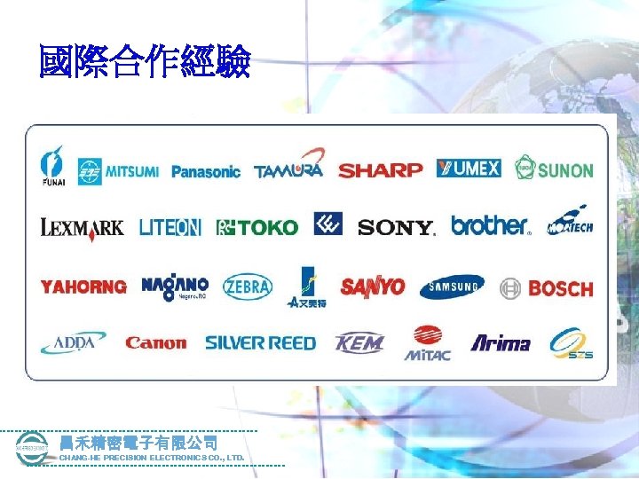 國際合作經驗 昌禾精密電子有限公司 CHANG-HE PRECISION ELECTRONICS CO. , LTD. 