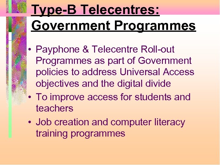 Type-B Telecentres: Government Programmes • Payphone & Telecentre Roll-out Programmes as part of Government