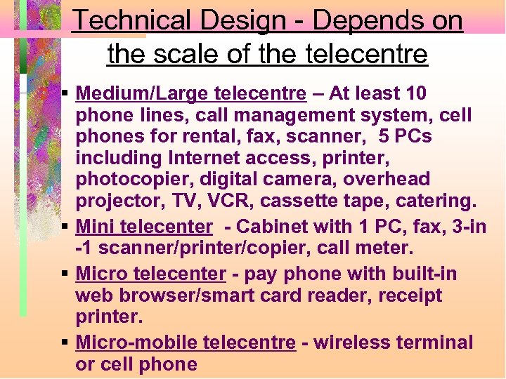 Technical Design - Depends on the scale of the telecentre Medium/Large telecentre – At