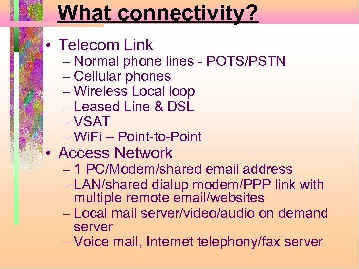 What connectivity? • Telecom Link – Normal phone lines - POTS/PSTN – Cellular phones