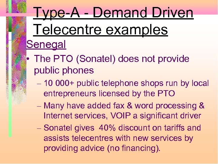 Type-A - Demand Driven Telecentre examples Senegal • The PTO (Sonatel) does not provide