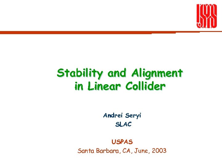 Stability and Alignment in Linear Collider Andrei Seryi SLAC USPAS Santa Barbara, CA, June,