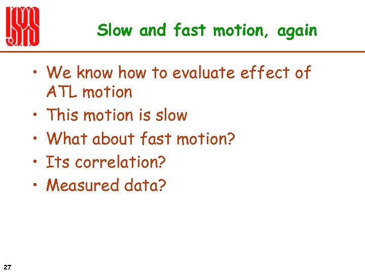Slow and fast motion, again • We know how to evaluate effect of ATL