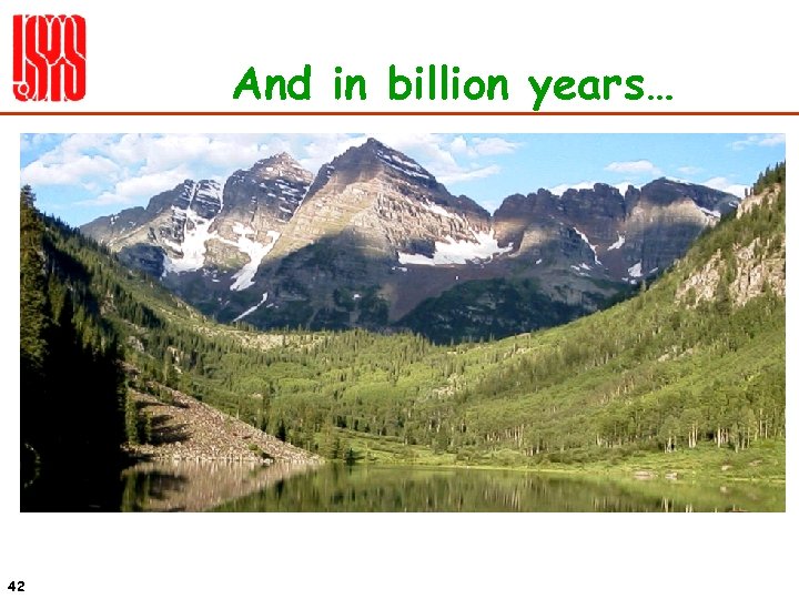 And in billion years… 42 