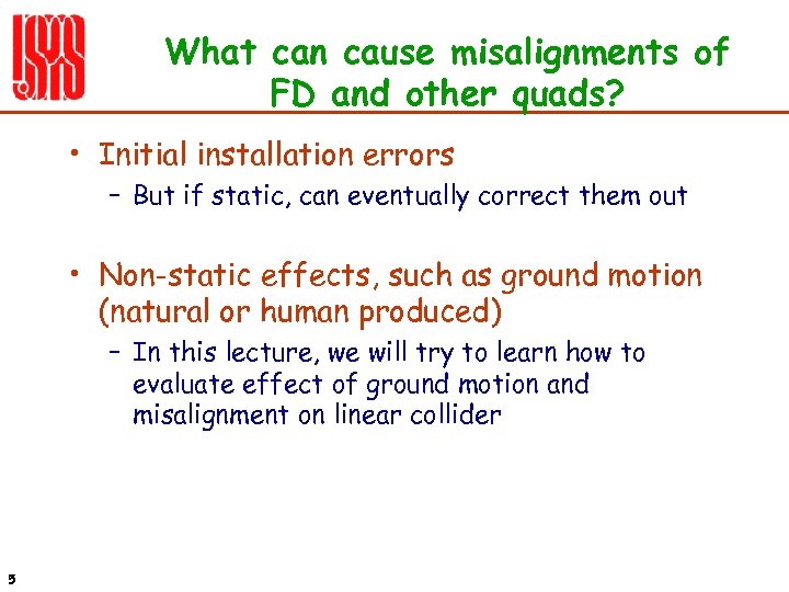 What can cause misalignments of FD and other quads? • Initial installation errors –