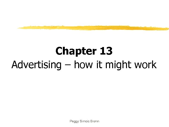 Chapter 13 Advertising – how it might work Peggy Simcic Brønn 