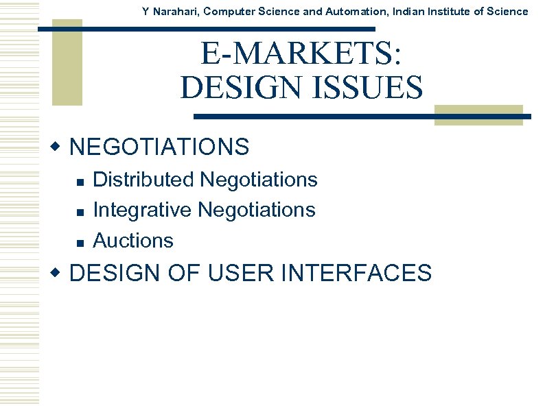 Y Narahari, Computer Science and Automation, Indian Institute of Science E-MARKETS: DESIGN ISSUES w