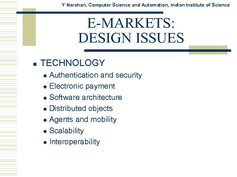 Y Narahari, Computer Science and Automation, Indian Institute of Science E-MARKETS: DESIGN ISSUES n