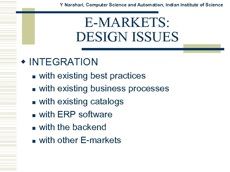 Y Narahari, Computer Science and Automation, Indian Institute of Science E-MARKETS: DESIGN ISSUES w