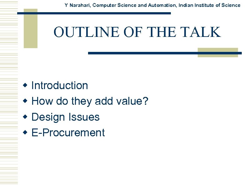 Y Narahari, Computer Science and Automation, Indian Institute of Science OUTLINE OF THE TALK