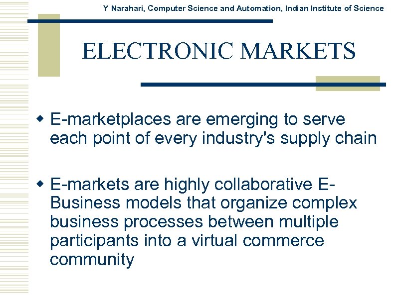 Y Narahari, Computer Science and Automation, Indian Institute of Science ELECTRONIC MARKETS w E-marketplaces