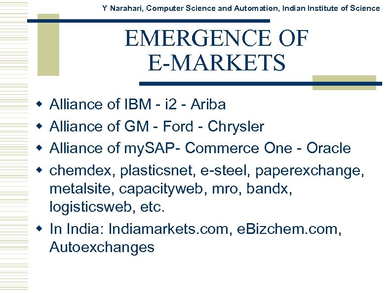 Y Narahari, Computer Science and Automation, Indian Institute of Science EMERGENCE OF E-MARKETS w