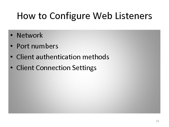 How to Configure Web Listeners • • Network Port numbers Client authentication methods Client