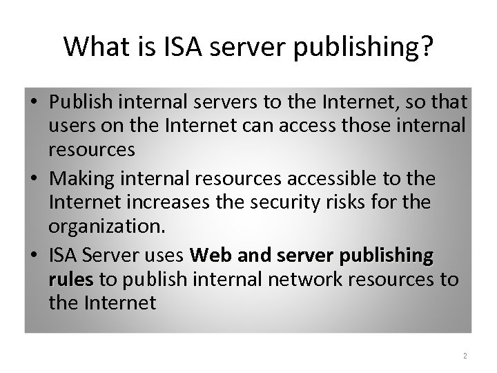What is ISA server publishing? • Publish internal servers to the Internet, so that