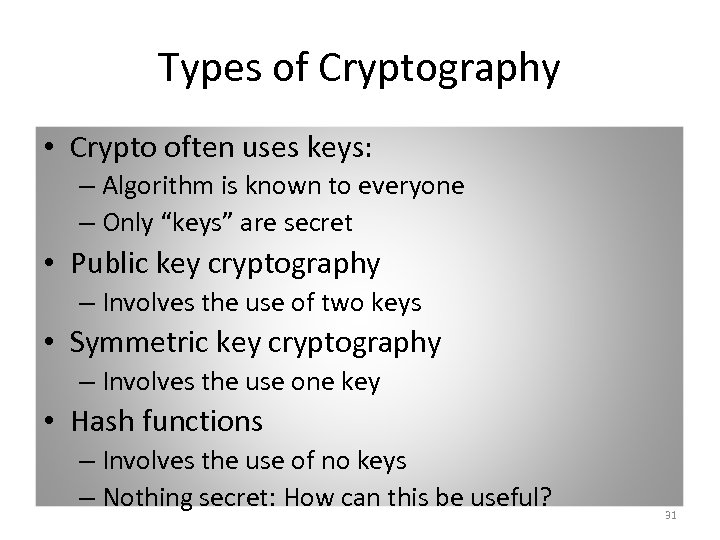 Types of Cryptography • Crypto often uses keys: – Algorithm is known to everyone