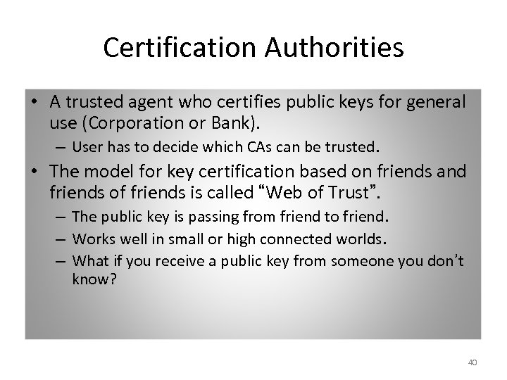 Certification Authorities • A trusted agent who certifies public keys for general use (Corporation