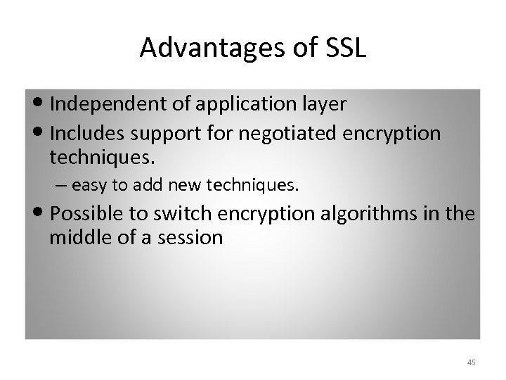 Advantages of SSL • Independent of application layer • Includes support for negotiated encryption