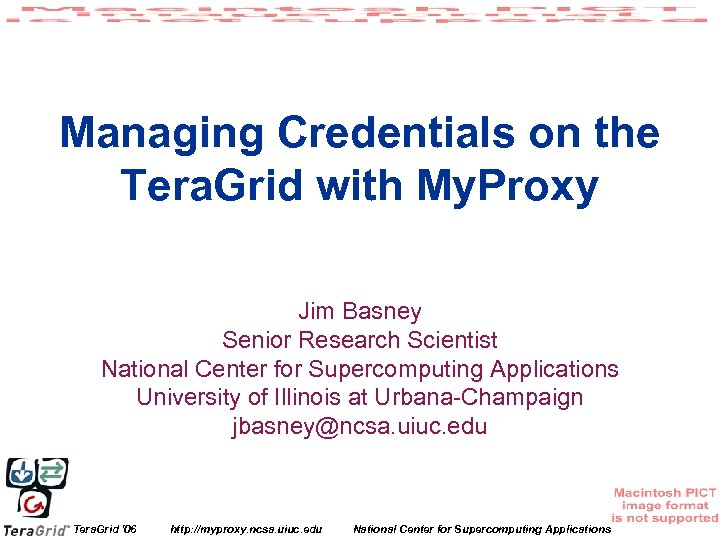 Managing Credentials on the Tera. Grid with My. Proxy Jim Basney Senior Research Scientist