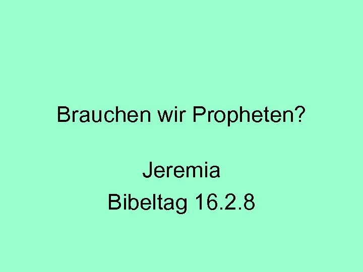 Brauchen wir Propheten? Jeremia Bibeltag 16. 2. 8 