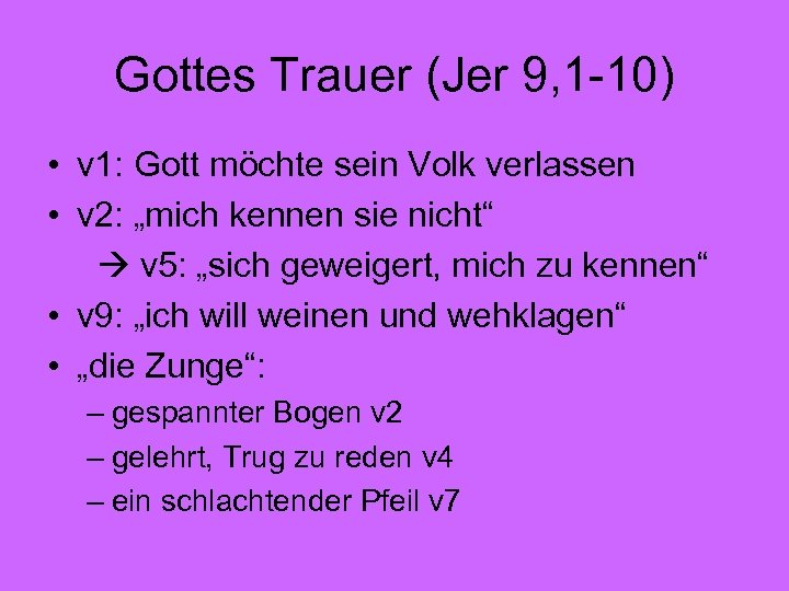 Gottes Trauer (Jer 9, 1 -10) • v 1: Gott möchte sein Volk verlassen