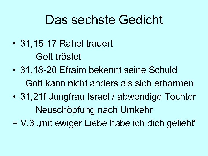 Das sechste Gedicht • 31, 15 -17 Rahel trauert Gott tröstet • 31, 18