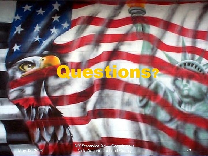 Questions? May 13, 2008 NY Statewide 9 -1 -1 Coordinators Nick Wagner, Cortland County