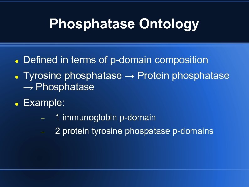 Phosphatase Ontology Defined in terms of p-domain composition Tyrosine phosphatase → Protein phosphatase →