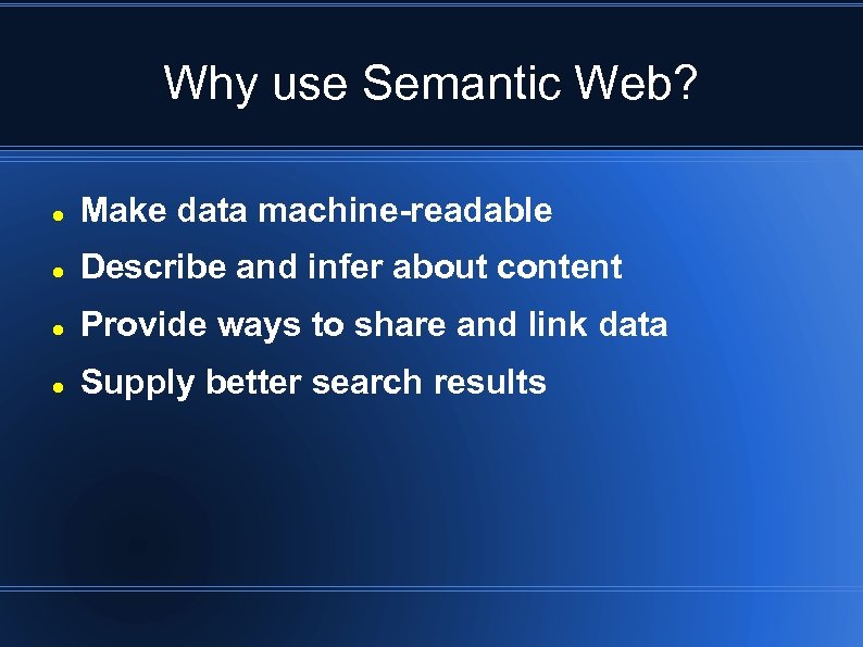 Why use Semantic Web? Make data machine-readable Describe and infer about content Provide ways