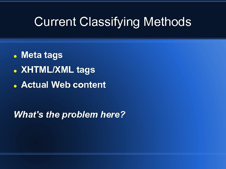 Current Classifying Methods Meta tags XHTML/XML tags Actual Web content What's the problem here?