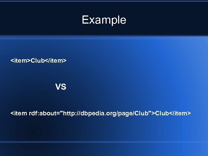 Example <item>Club</item> VS <item rdf: about="http: //dbpedia. org/page/Club">Club</item> 