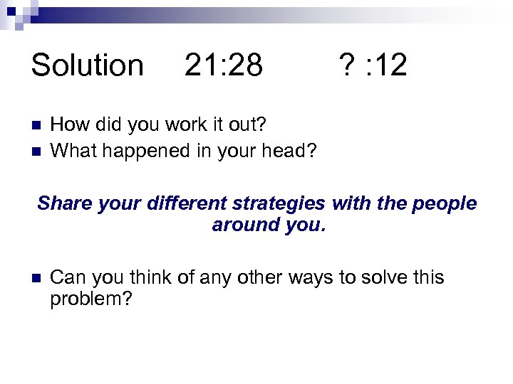 Solution n n 21: 28 ? : 12 How did you work it out?