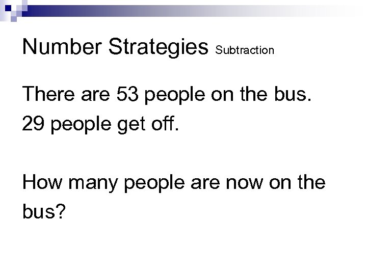 Number Strategies Subtraction There are 53 people on the bus. 29 people get off.