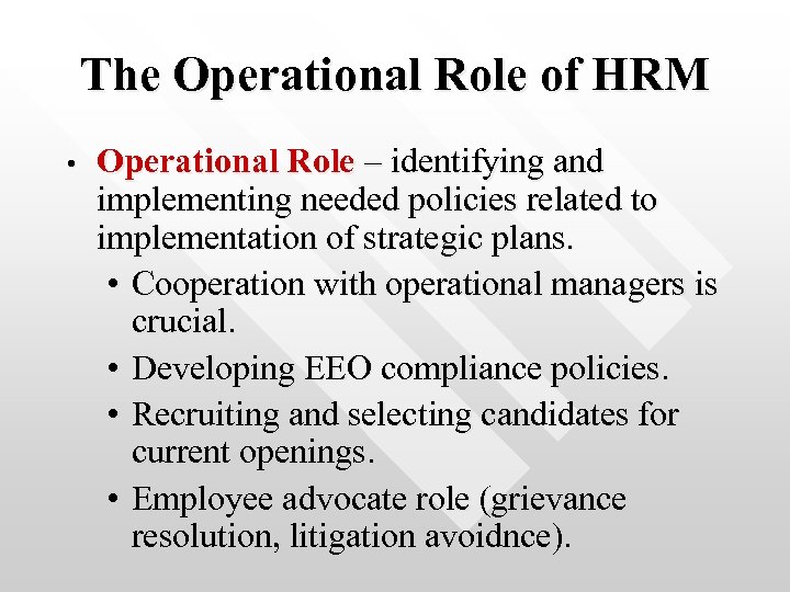 The Operational Role of HRM • Operational Role – identifying and implementing needed policies