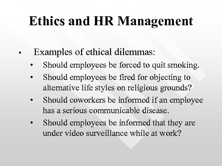 Ethics and HR Management Examples of ethical dilemmas: • • • Should employees be