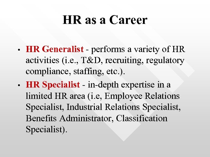 HR as a Career • • HR Generalist - performs a variety of HR