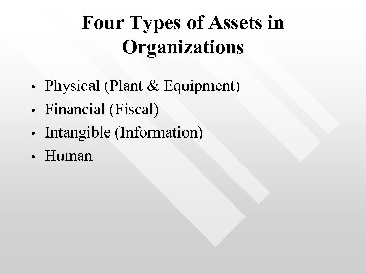 Four Types of Assets in Organizations • • Physical (Plant & Equipment) Financial (Fiscal)