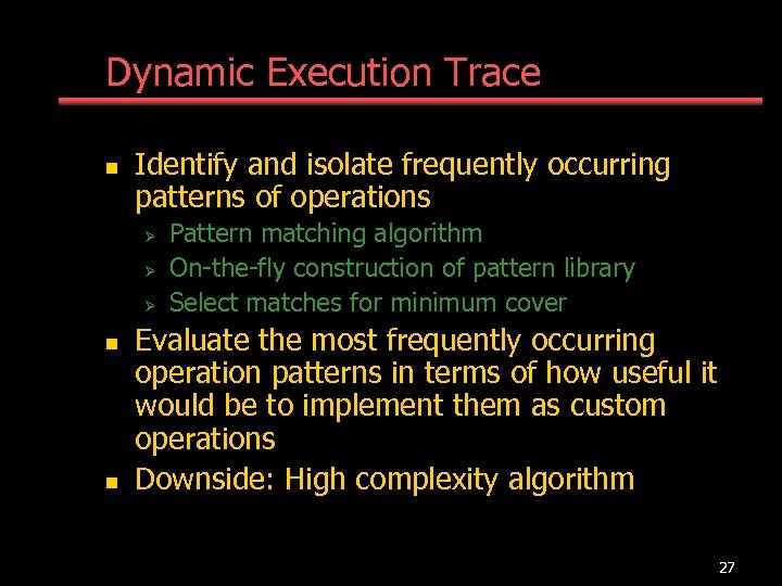 Dynamic Execution Trace n Identify and isolate frequently occurring patterns of operations Ø Ø