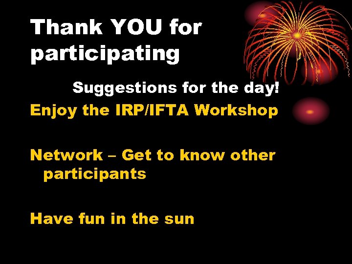 Thank YOU for participating Suggestions for the day! Enjoy the IRP/IFTA Workshop Network –