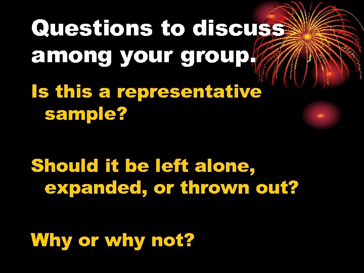 Questions to discuss among your group. Is this a representative sample? Should it be