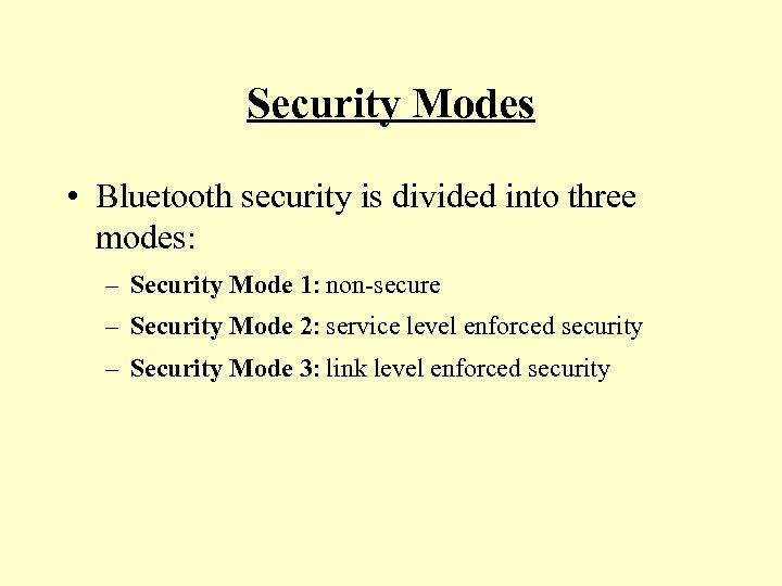 Security Modes • Bluetooth security is divided into three modes: – Security Mode 1: