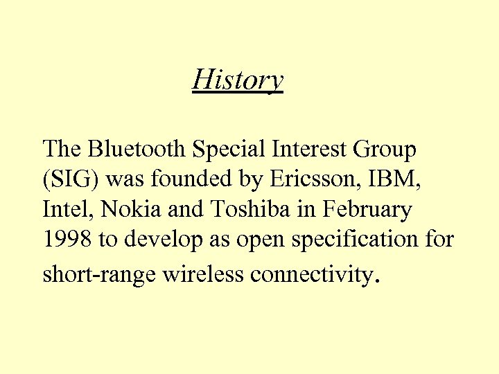 History The Bluetooth Special Interest Group (SIG) was founded by Ericsson, IBM, Intel, Nokia